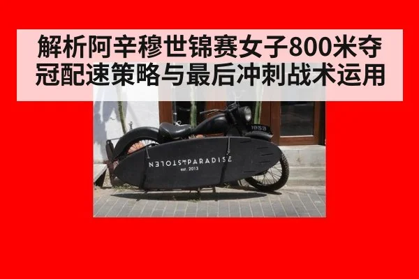 解析阿辛穆世锦赛女子800米夺冠配速策略与最后冲刺战术运用