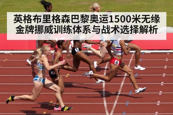 英格布里格森巴黎奥运1500米无缘金牌挪威训练体系与战术选择解析